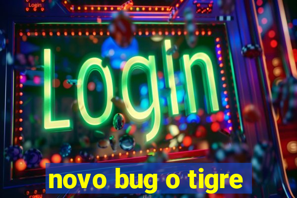 novo bug o tigre